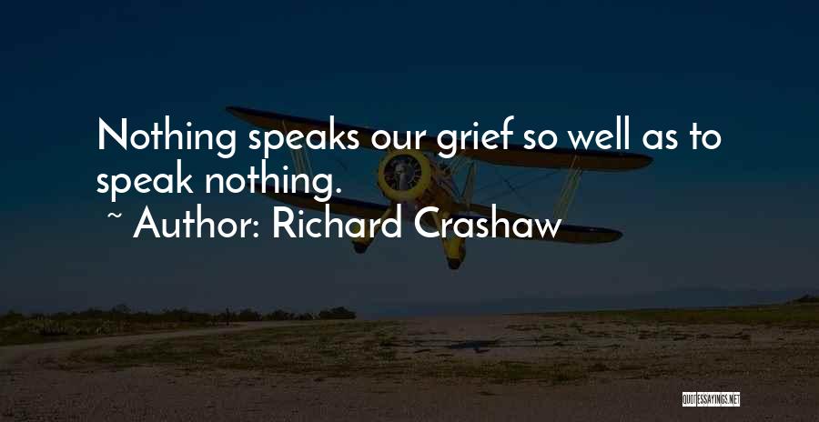 Richard Crashaw Quotes: Nothing Speaks Our Grief So Well As To Speak Nothing.