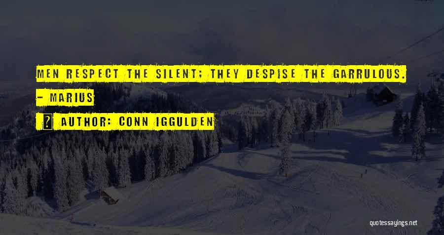 Conn Iggulden Quotes: Men Respect The Silent; They Despise The Garrulous. - Marius