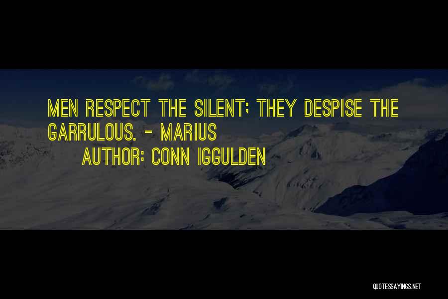 Conn Iggulden Quotes: Men Respect The Silent; They Despise The Garrulous. - Marius