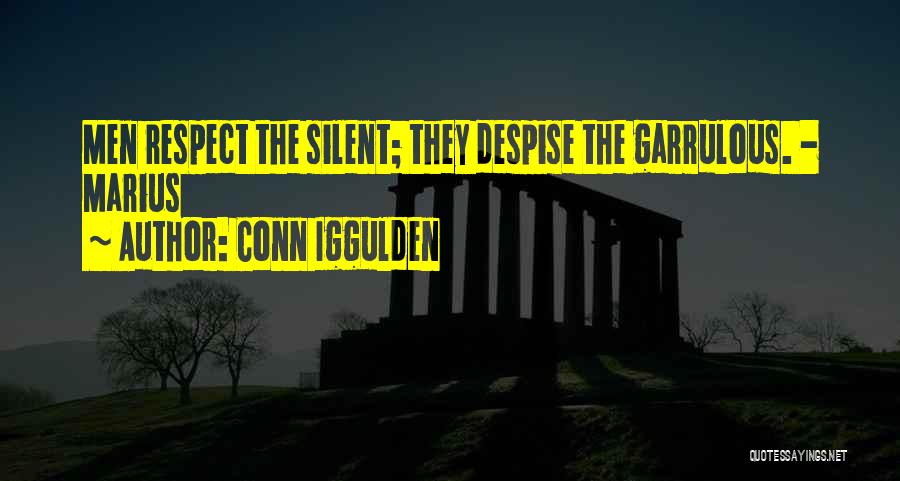 Conn Iggulden Quotes: Men Respect The Silent; They Despise The Garrulous. - Marius