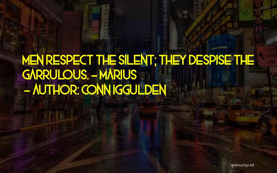 Conn Iggulden Quotes: Men Respect The Silent; They Despise The Garrulous. - Marius