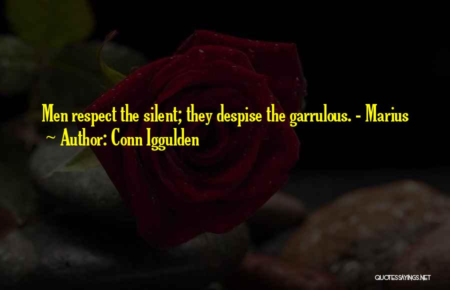 Conn Iggulden Quotes: Men Respect The Silent; They Despise The Garrulous. - Marius