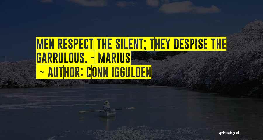 Conn Iggulden Quotes: Men Respect The Silent; They Despise The Garrulous. - Marius