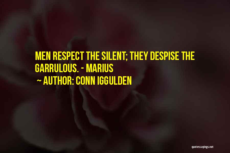 Conn Iggulden Quotes: Men Respect The Silent; They Despise The Garrulous. - Marius