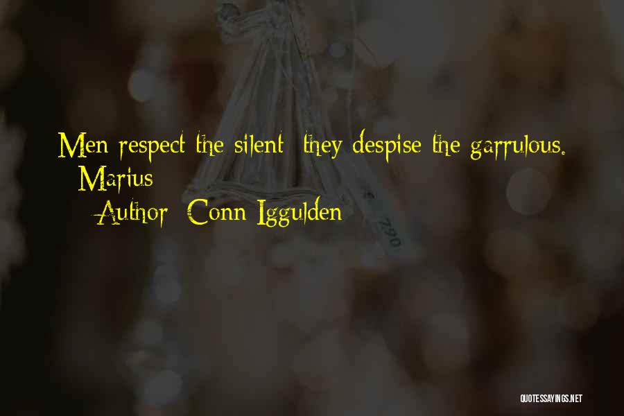 Conn Iggulden Quotes: Men Respect The Silent; They Despise The Garrulous. - Marius