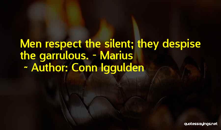 Conn Iggulden Quotes: Men Respect The Silent; They Despise The Garrulous. - Marius