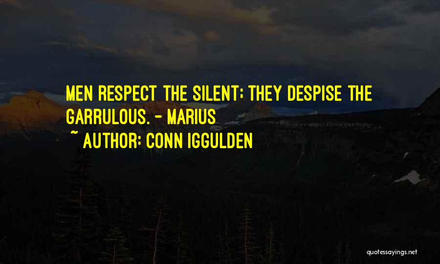 Conn Iggulden Quotes: Men Respect The Silent; They Despise The Garrulous. - Marius