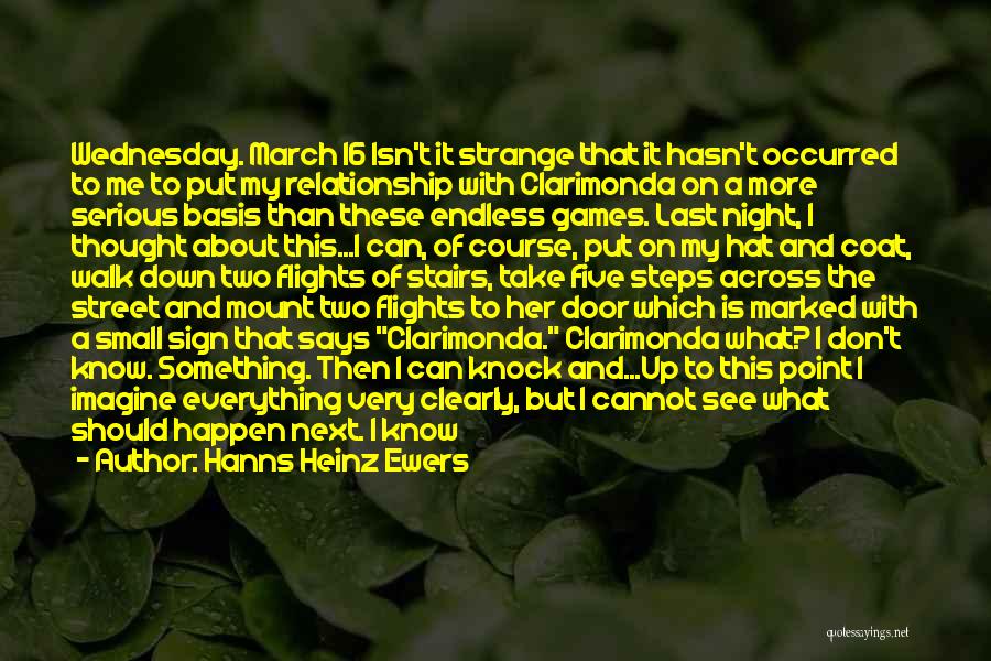 Hanns Heinz Ewers Quotes: Wednesday. March 16 Isn't It Strange That It Hasn't Occurred To Me To Put My Relationship With Clarimonda On A