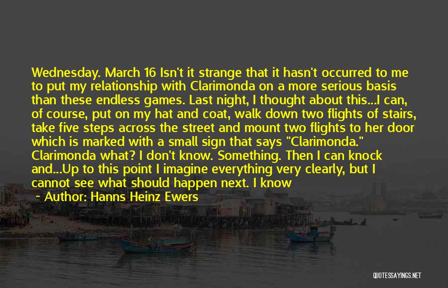 Hanns Heinz Ewers Quotes: Wednesday. March 16 Isn't It Strange That It Hasn't Occurred To Me To Put My Relationship With Clarimonda On A