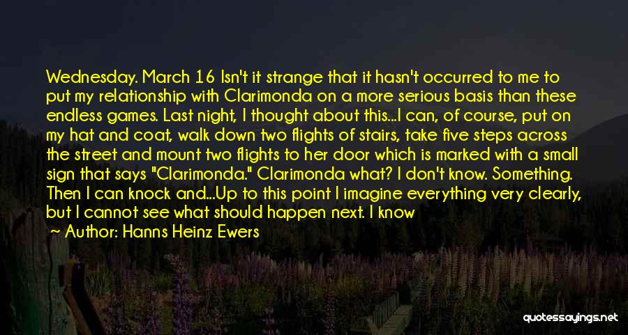 Hanns Heinz Ewers Quotes: Wednesday. March 16 Isn't It Strange That It Hasn't Occurred To Me To Put My Relationship With Clarimonda On A