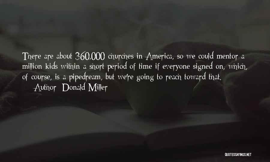 Donald Miller Quotes: There Are About 360,000 Churches In America, So We Could Mentor A Million Kids Within A Short Period Of Time