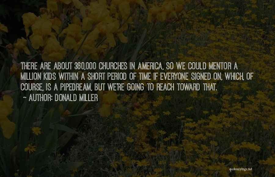 Donald Miller Quotes: There Are About 360,000 Churches In America, So We Could Mentor A Million Kids Within A Short Period Of Time