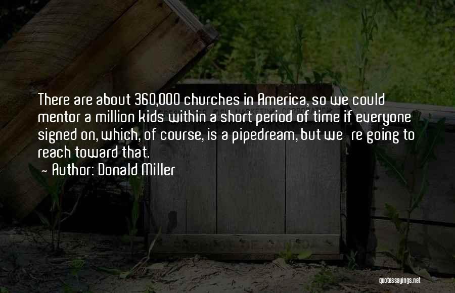 Donald Miller Quotes: There Are About 360,000 Churches In America, So We Could Mentor A Million Kids Within A Short Period Of Time