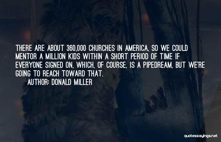 Donald Miller Quotes: There Are About 360,000 Churches In America, So We Could Mentor A Million Kids Within A Short Period Of Time