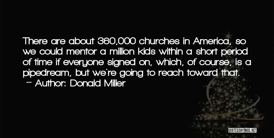 Donald Miller Quotes: There Are About 360,000 Churches In America, So We Could Mentor A Million Kids Within A Short Period Of Time