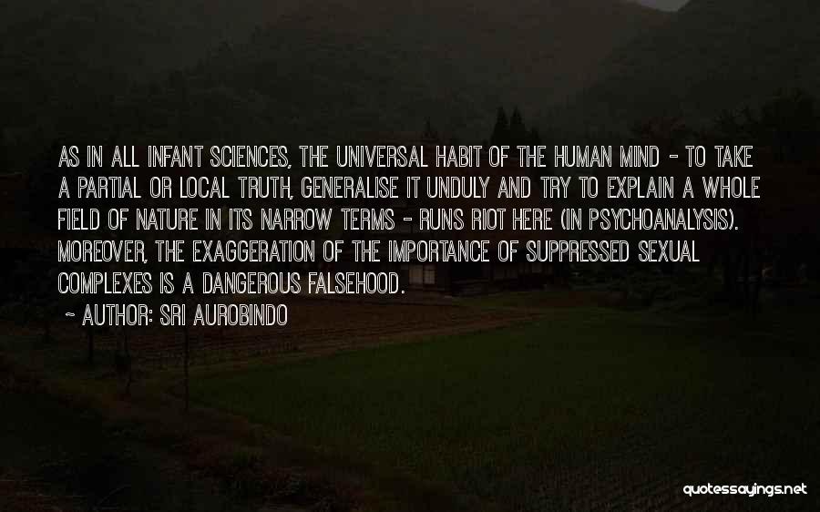 Sri Aurobindo Quotes: As In All Infant Sciences, The Universal Habit Of The Human Mind - To Take A Partial Or Local Truth,