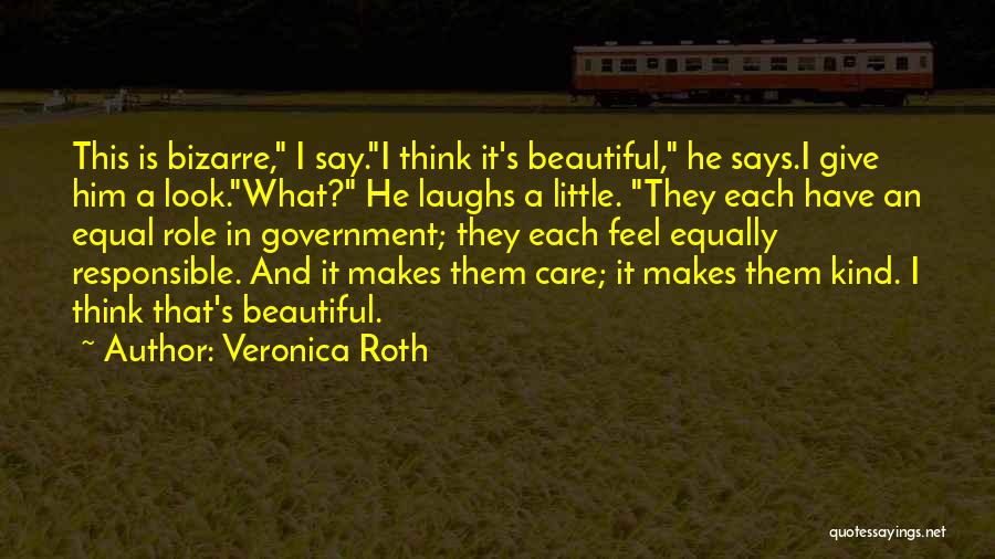 Veronica Roth Quotes: This Is Bizarre, I Say.i Think It's Beautiful, He Says.i Give Him A Look.what? He Laughs A Little. They Each