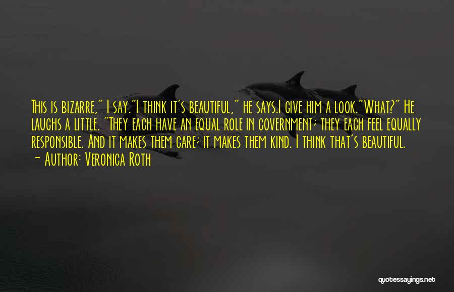 Veronica Roth Quotes: This Is Bizarre, I Say.i Think It's Beautiful, He Says.i Give Him A Look.what? He Laughs A Little. They Each