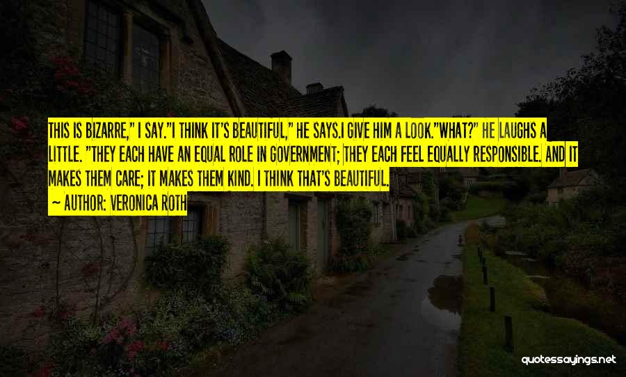 Veronica Roth Quotes: This Is Bizarre, I Say.i Think It's Beautiful, He Says.i Give Him A Look.what? He Laughs A Little. They Each