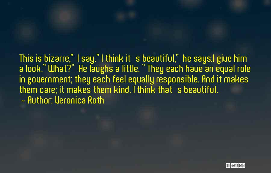 Veronica Roth Quotes: This Is Bizarre, I Say.i Think It's Beautiful, He Says.i Give Him A Look.what? He Laughs A Little. They Each