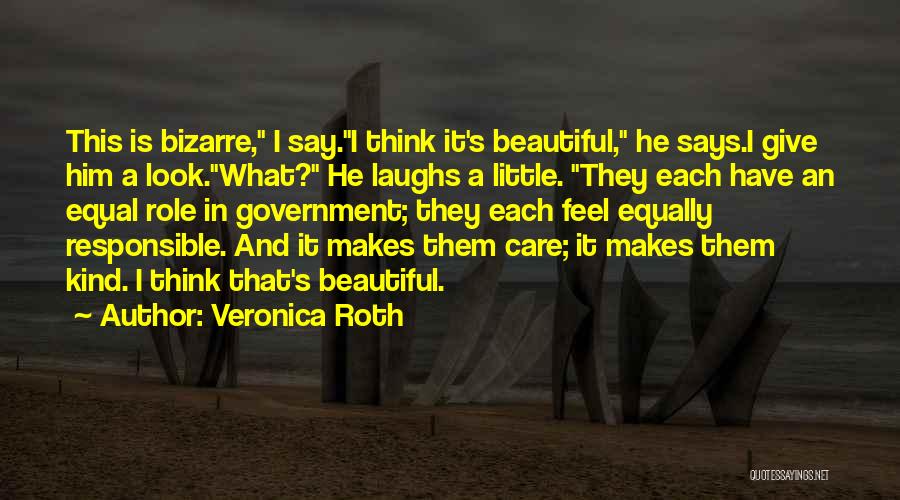 Veronica Roth Quotes: This Is Bizarre, I Say.i Think It's Beautiful, He Says.i Give Him A Look.what? He Laughs A Little. They Each