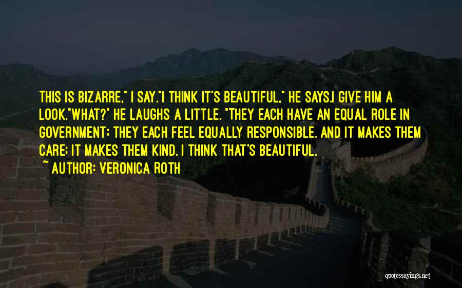 Veronica Roth Quotes: This Is Bizarre, I Say.i Think It's Beautiful, He Says.i Give Him A Look.what? He Laughs A Little. They Each
