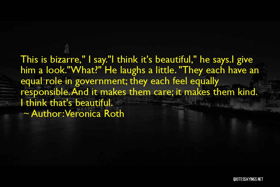 Veronica Roth Quotes: This Is Bizarre, I Say.i Think It's Beautiful, He Says.i Give Him A Look.what? He Laughs A Little. They Each