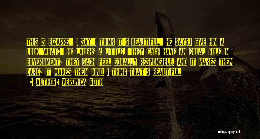 Veronica Roth Quotes: This Is Bizarre, I Say.i Think It's Beautiful, He Says.i Give Him A Look.what? He Laughs A Little. They Each