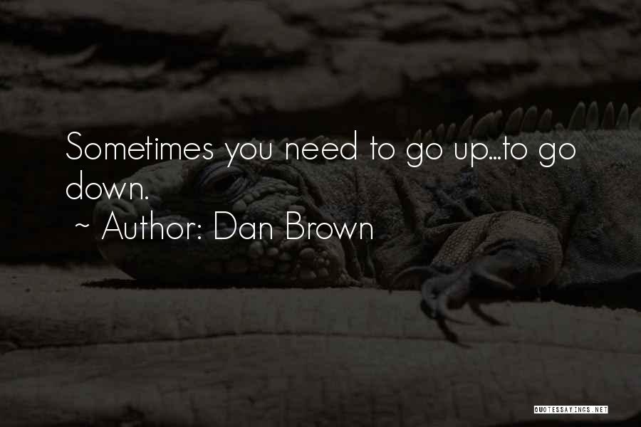 Dan Brown Quotes: Sometimes You Need To Go Up...to Go Down.