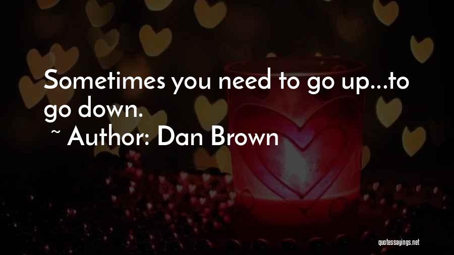 Dan Brown Quotes: Sometimes You Need To Go Up...to Go Down.