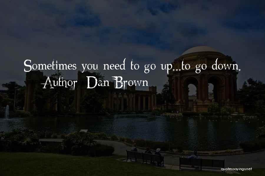 Dan Brown Quotes: Sometimes You Need To Go Up...to Go Down.