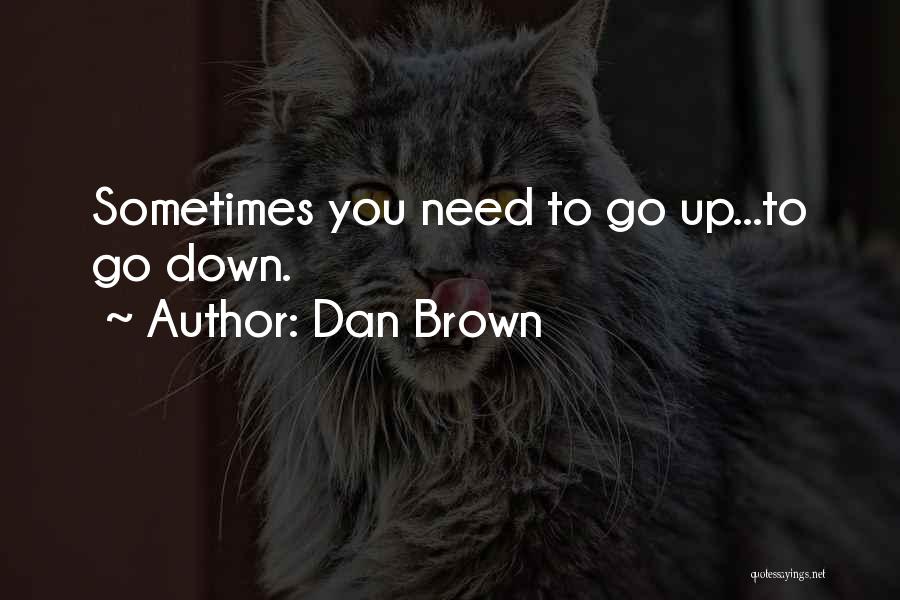 Dan Brown Quotes: Sometimes You Need To Go Up...to Go Down.