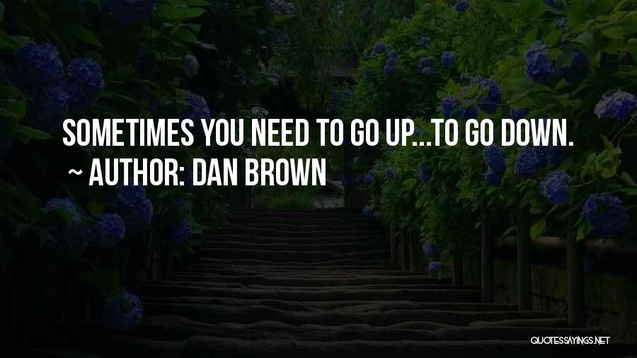 Dan Brown Quotes: Sometimes You Need To Go Up...to Go Down.