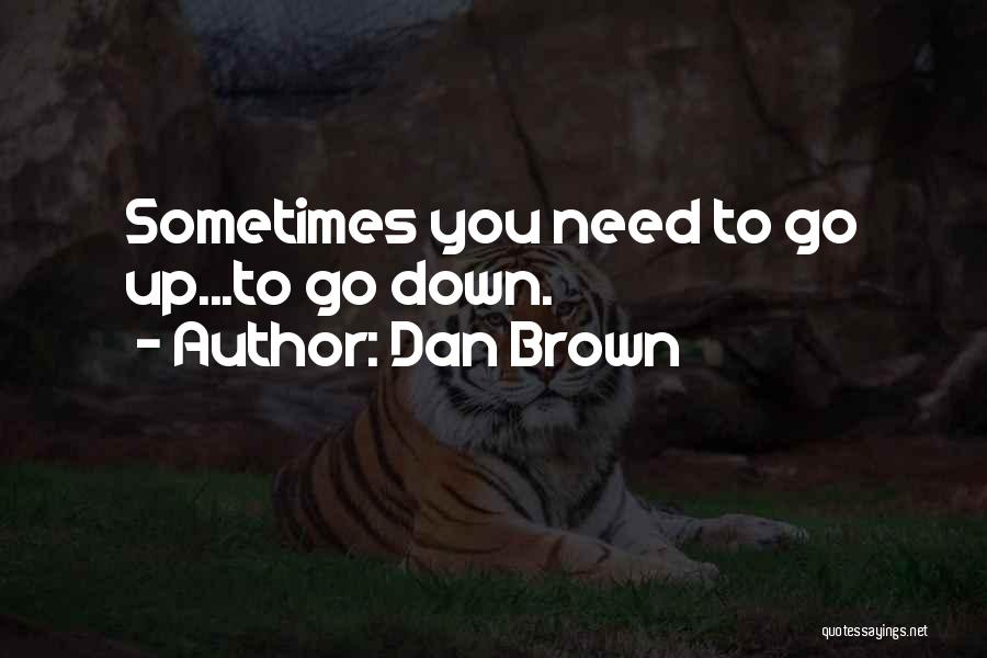 Dan Brown Quotes: Sometimes You Need To Go Up...to Go Down.