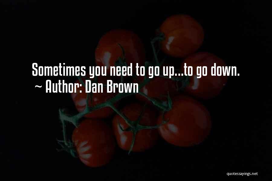 Dan Brown Quotes: Sometimes You Need To Go Up...to Go Down.