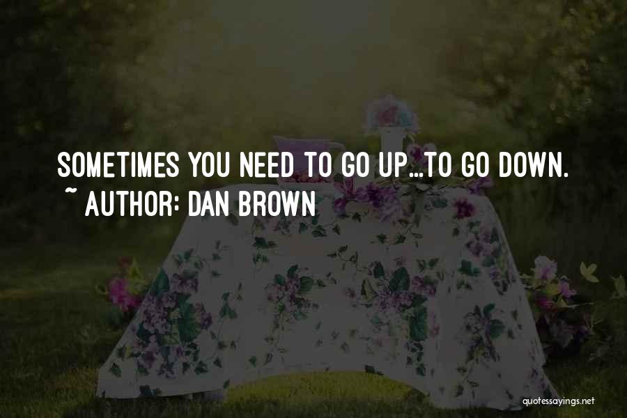 Dan Brown Quotes: Sometimes You Need To Go Up...to Go Down.