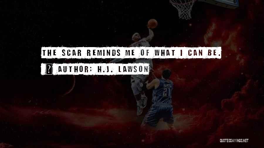 H.J. Lawson Quotes: The Scar Reminds Me Of What I Can Be.