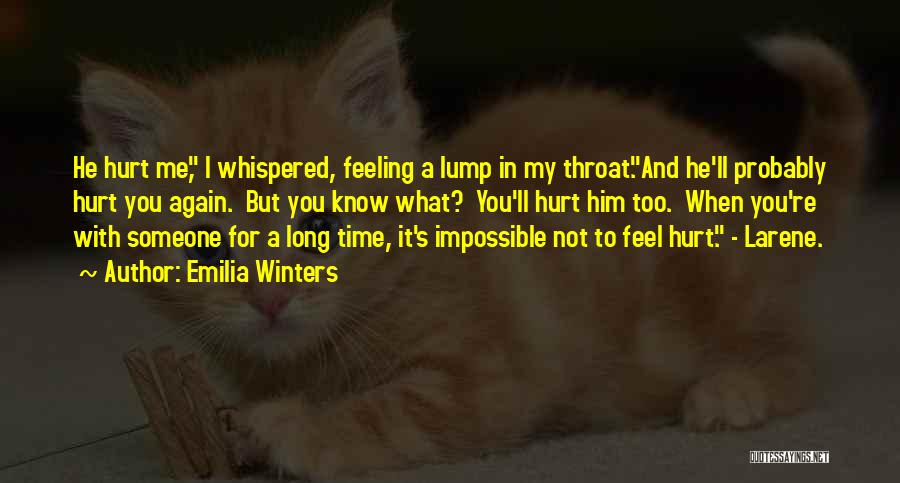 Emilia Winters Quotes: He Hurt Me, I Whispered, Feeling A Lump In My Throat.and He'll Probably Hurt You Again. But You Know What?