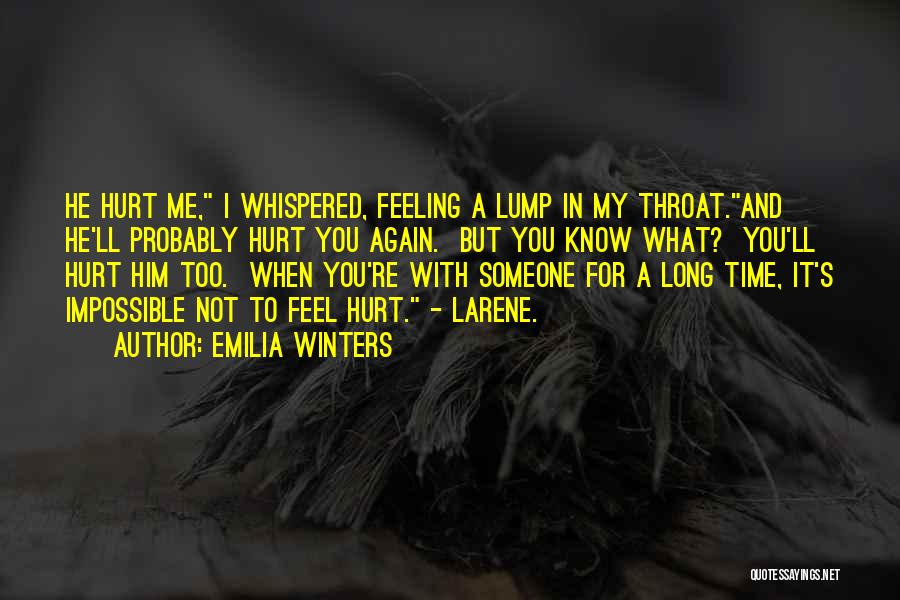 Emilia Winters Quotes: He Hurt Me, I Whispered, Feeling A Lump In My Throat.and He'll Probably Hurt You Again. But You Know What?