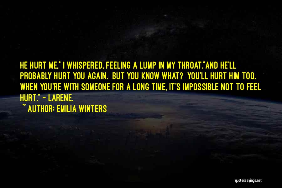 Emilia Winters Quotes: He Hurt Me, I Whispered, Feeling A Lump In My Throat.and He'll Probably Hurt You Again. But You Know What?