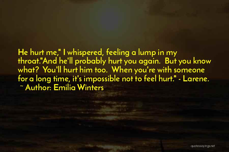Emilia Winters Quotes: He Hurt Me, I Whispered, Feeling A Lump In My Throat.and He'll Probably Hurt You Again. But You Know What?