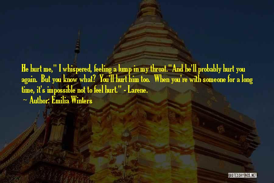 Emilia Winters Quotes: He Hurt Me, I Whispered, Feeling A Lump In My Throat.and He'll Probably Hurt You Again. But You Know What?