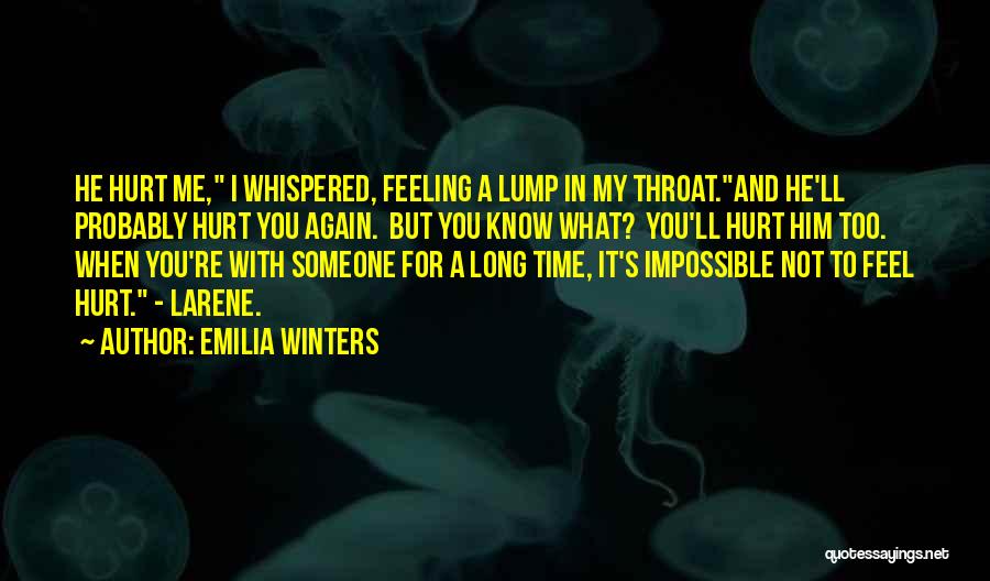 Emilia Winters Quotes: He Hurt Me, I Whispered, Feeling A Lump In My Throat.and He'll Probably Hurt You Again. But You Know What?