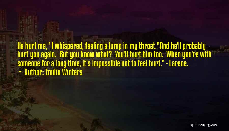 Emilia Winters Quotes: He Hurt Me, I Whispered, Feeling A Lump In My Throat.and He'll Probably Hurt You Again. But You Know What?