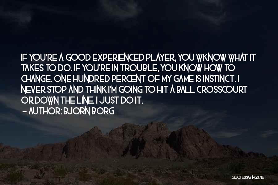 Bjorn Borg Quotes: If You're A Good Experienced Player, You Wknow What It Takes To Do. If You're In Trouble, You Know How