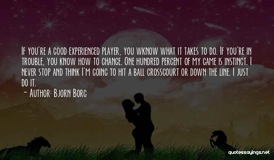 Bjorn Borg Quotes: If You're A Good Experienced Player, You Wknow What It Takes To Do. If You're In Trouble, You Know How