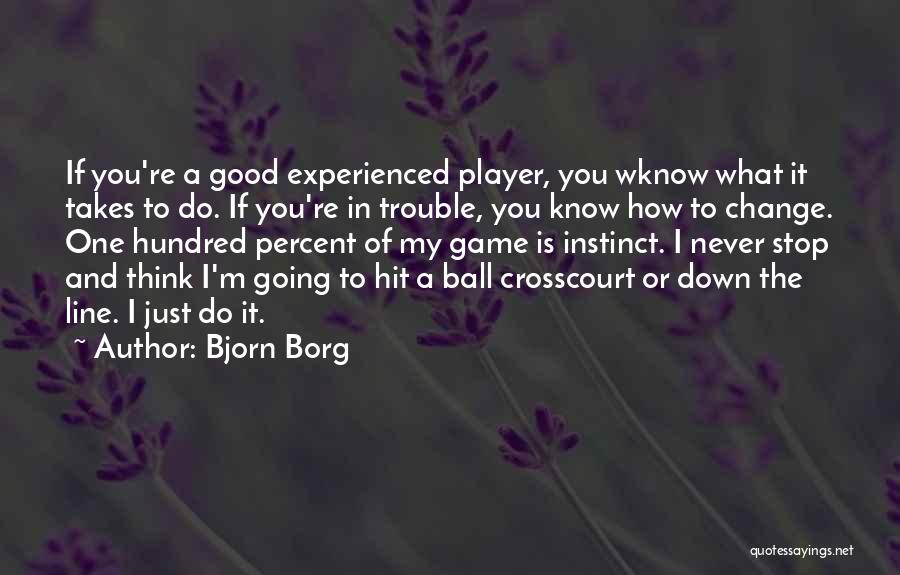 Bjorn Borg Quotes: If You're A Good Experienced Player, You Wknow What It Takes To Do. If You're In Trouble, You Know How