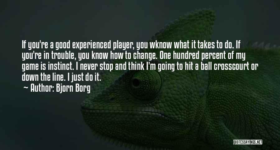 Bjorn Borg Quotes: If You're A Good Experienced Player, You Wknow What It Takes To Do. If You're In Trouble, You Know How