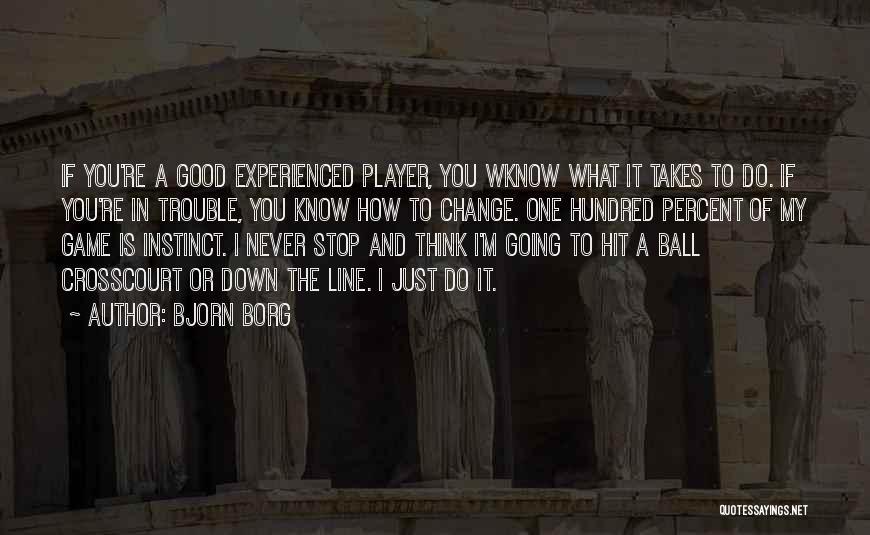 Bjorn Borg Quotes: If You're A Good Experienced Player, You Wknow What It Takes To Do. If You're In Trouble, You Know How