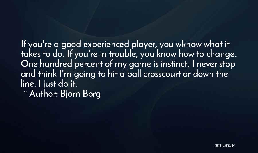 Bjorn Borg Quotes: If You're A Good Experienced Player, You Wknow What It Takes To Do. If You're In Trouble, You Know How